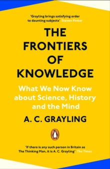 The Frontiers of Knowledge: What We Know About Science, History and The Mind - A. C. Grayling (Paperback) 14-04-2022 