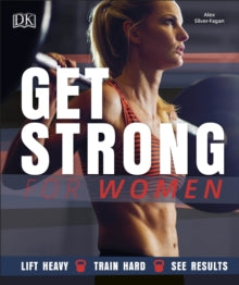 Get Strong For Women: Lift Heavy, Train Hard, See Results - Alex Silver-Fagan (Paperback) 04-01-2018 