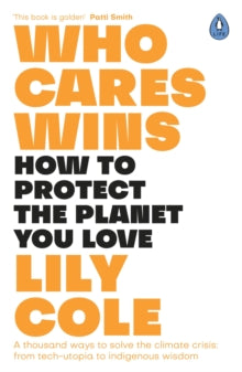 Who Cares Wins: How to Protect the Planet You Love: A thousand ways to solve the climate crisis: from tech-utopia to indigenous wisdom - Lily Cole (Paperback) 12-08-2021 