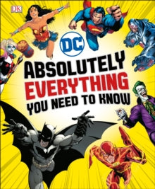 DC Comics Absolutely Everything You Need To Know - Liz Marsham; Melanie Scott; Landry Walker; Stephen Wiacek; DK (Hardback) 06-09-2018 
