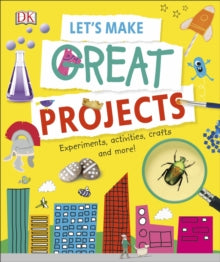 Let's Make Great Projects: Experiments to Try, Crafts to Create, and Lots to Learn! - DK (Hardback) 05-07-2018 