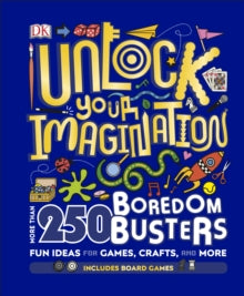 Unlock Your Imagination: 250 Boredom Busters - Fun Ideas for Games, Crafts, and Challenges - DK (Hardback) 06-09-2018 