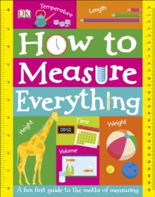 How to Measure Everything: A Fun First Guide to the Maths of Measuring - DK (Board book) 05-07-2018 