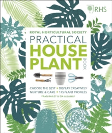 RHS Practical House Plant Book: Choose The Best, Display Creatively, Nurture and Care, 175 Plant Profiles - Zia Allaway; Fran Bailey; Christopher Young; Royal Horticultural Society (Hardback) 01-03-2018 