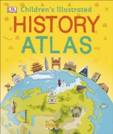 Children's Illustrated History Atlas - DK (Hardback) 02-08-2018 