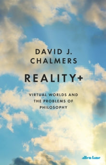 Reality+: Virtual Worlds and the Problems of Philosophy - David J. Chalmers (Hardback) 25-01-2022 