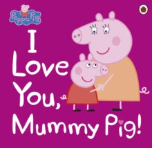 Peppa Pig  Peppa Pig: I Love You, Mummy Pig - Peppa Pig (Paperback) 08-02-2018 