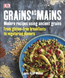 Grains As Mains: Modern Recipes using Ancient Grains, From Gluten-Free Breakfasts to Vegetarian Dinners - Laura Agar Wilson (Paperback) 02-11-2017 