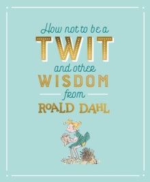 How Not To Be A Twit and Other Wisdom from Roald Dahl - Roald Dahl; Quentin Blake; Quentin Blake (Hardback) 06-09-2018 