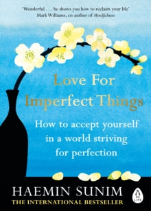 Love for Imperfect Things: The Sunday Times Bestseller: How to Accept Yourself in a World Striving for Perfection - Haemin Sunim (Paperback) 13-02-2020 