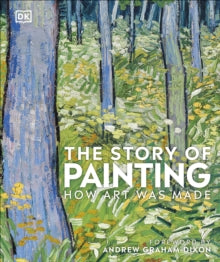 The Story of Painting: How art was made - DK; Andrew Graham Dixon (Hardback) 01-08-2019 