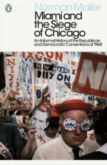 Penguin Modern Classics  Miami and the Siege of Chicago: An Informal History of the Republican and Democratic Conventions of 1968 - Norman Mailer (Paperback) 01-11-2018 