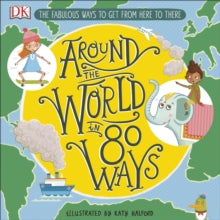 Around The World in 80 Ways: The Fabulous Inventions that get us From Here to There - DK; Katy Halford (Hardback) 07-02-2019 
