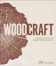 Wood Craft: Master the Art of Green Woodworking - Barn the Spoon (Hardback) 02-05-2019 