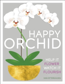 Happy Orchid: Help it Flower, Watch it Flourish - Sara Rittershausen (Hardback) 04-10-2018 