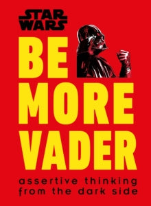 Star Wars Be More Vader: Assertive Thinking from the Dark Side - Christian Blauvelt (Hardback) 04-10-2018 
