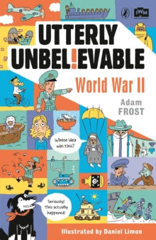Utterly Unbelievable: WWII in Facts - Adam Frost (Paperback) 18-04-2019 