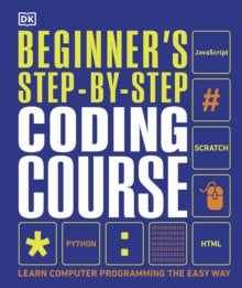 Beginner's Step-by-Step Coding Course: Learn Computer Programming the Easy Way - DK (Hardback) 02-01-2020 
