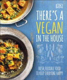 There's a Vegan in the House: Fresh, Flexible Food to Keep Everyone Happy - DK (Hardback) 03-01-2019 