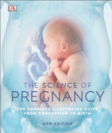 The Science of Pregnancy: The Complete Illustrated Guide from Conception to Birth - DK (Hardback) 03-10-2019 