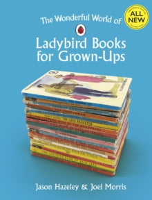 Ladybirds for Grown-Ups  The Wonderful World of Ladybird Books for Grown-Ups - Jason Hazeley; Joel Morris (Hardback) 15-11-2018 