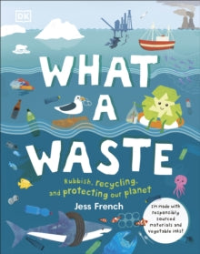 What A Waste: Rubbish, Recycling, and Protecting our Planet - Jess French (Hardback) 04-04-2019 
