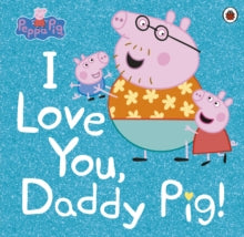 Peppa Pig  Peppa Pig: I Love You, Daddy Pig - Peppa Pig (Paperback) 02-05-2019 