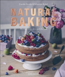 Natural Baking: Healthier Recipes for a Guilt-Free Treat - Carolin Strothe; Sebastian Keitel; Jamie Oliver (Hardback) 07-03-2019 
