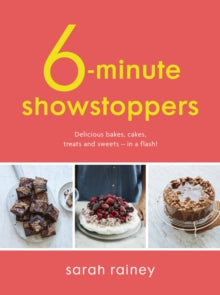 Six-Minute Showstoppers: Delicious bakes, cakes, treats and sweets - in a flash! - Sarah Rainey (Paperback) 14-05-2020 