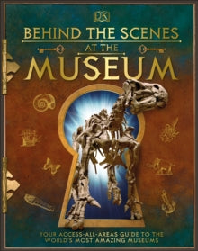 Behind the Scenes at the Museum: Your Access-All-Areas Guide to the World's Most Amazing Museums - DK; Smithsonian Institution (Hardback) 16-07-2020 