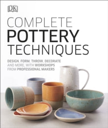 Complete Pottery Techniques: Design, Form, Throw, Decorate and More, with Workshops from Professional Makers - DK; Jess Jos (Hardback) 23-08-2019 