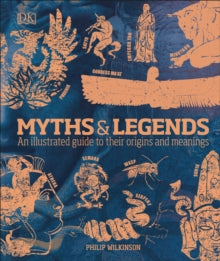 Myths & Legends: An illustrated guide to their origins and meanings - Philip Wilkinson (Hardback) 06-06-2019 