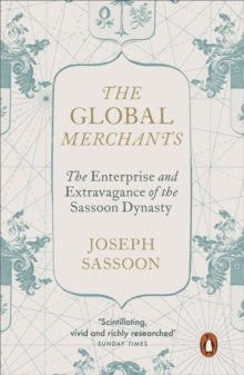 The Global Merchants: The Enterprise and Extravagance of the Sassoon Dynasty - Joseph Sassoon (Paperback) 29-02-2024 