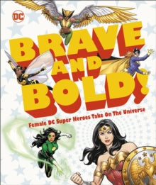 DC Brave and Bold!: Female DC Super Heroes Take on the Universe - Sam Maggs; Gail Simone (Hardback) 03-10-2019 