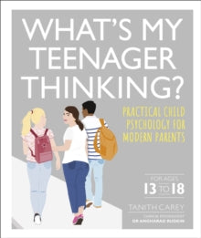 What's My Teenager Thinking?: Practical child psychology for modern parents - Tanith Carey; Angharad Dr Rudkin (Paperback) 14-05-2020 