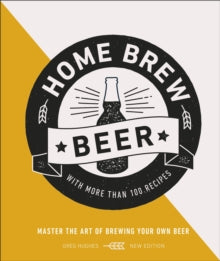 Home Brew Beer: Master the Art of Brewing Your Own Beer - Greg Hughes (Hardback) 05-09-2019 
