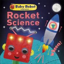 Baby Robot Explains... Rocket Science: Big ideas for little learners - DK (Board book) 02-04-2020 