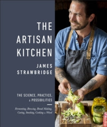 The Artisan Kitchen: The science, practice and possibilities - James Strawbridge (Hardback) 03-09-2020 