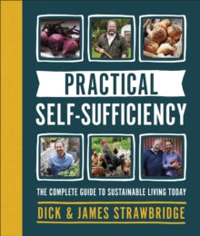 Practical Self-sufficiency: The complete guide to sustainable living today - Dick Strawbridge; James Strawbridge (Hardback) 02-01-2020 