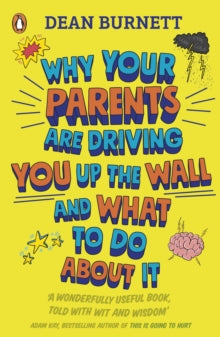 Why Your Parents Are Driving You Up the Wall and What To Do About It: THE BOOK EVERY TEENAGER NEEDS TO READ - Dean Burnett (Paperback) 22-08-2019 