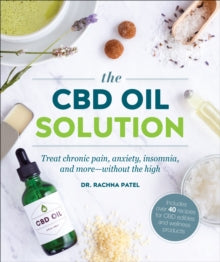 The CBD Oil Solution: Treat Chronic Pain, Anxiety, Insomnia, and More-without the High - Dr Rachna Patel (Paperback) 01-08-2019 