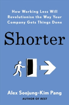 Shorter: How Working Less Will Revolutionise the Way You Gets Things Done - Alex Soojung-Kim Pang (Paperback) 05-03-2020 