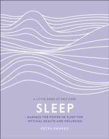 A Little Book of Self Care  Sleep: Harness the Power of Sleep for Optimal Health and Wellbeing - Petra Hawker, PhD (Hardback) 26-12-2019 
