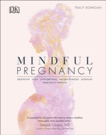 Mindful Pregnancy: Meditation, Yoga, Hypnobirthing, Natural Remedies, and Nutrition - Trimester by Trimester - Tracy Donegan (Hardback) 06-02-2020 