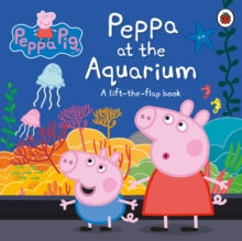 Peppa Pig  Peppa Pig: Peppa at the Aquarium: A Lift-the-Flap Book - Peppa Pig (Board book) 11-06-2020 