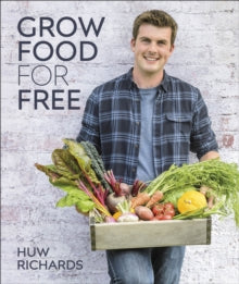 Grow Food for Free: The easy, sustainable, zero-cost way to a plentiful harvest - Huw Richards (Hardback) 27-02-2020 