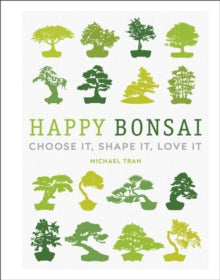 Happy Bonsai: Choose It, Shape It, Love It - Michael Tran (Hardback) 05-03-2020 