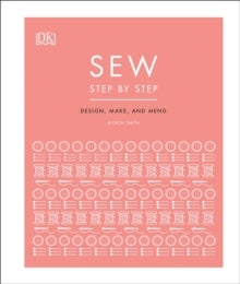 Sew Step by Step: How to use your sewing machine to make, mend, and customize - DK (Hardback) 06-02-2020 