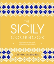 The Sicily Cookbook: Authentic Recipes from a Mediterranean Island - Cettina Vicenzino (Hardback) 07-05-2020 