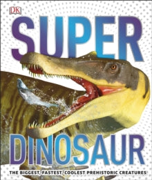 Super Dinosaur: The Biggest, Fastest, Coolest Prehistoric Creatures - DK (Hardback) 16-07-2020 